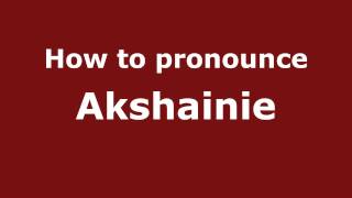 How to pronounce Akshainie