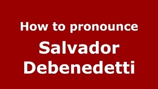 How to pronounce Salvador Debenedetti