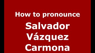 How to pronounce Salvador Vázquez Carmona