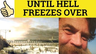 🔵 When Hell Freezes Over Meaning - English Idioms - Until Hell Freezes Over - A Cold Day in Hell