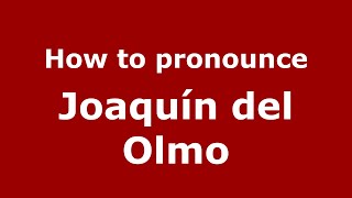 How to pronounce Joaquín Del Olmo