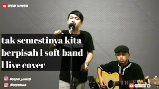 Download lagu SOFT BAND - TAK SEMESTINYA KITA BERPISAH (cover) mp3