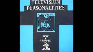 Television Personalities - How i learned to love the bomb