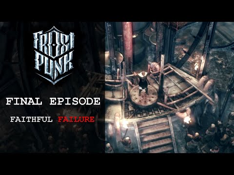 Frostpunk: A New Home - [FINAL Episode] - Faithful Failure