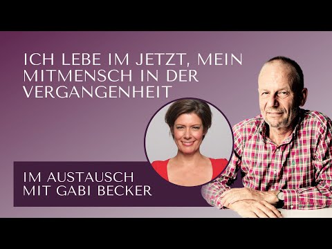 Ich lebe im Jetzt, mein Mitmensch in der Vergangenheit - Im Austausch mit Gabi Becker