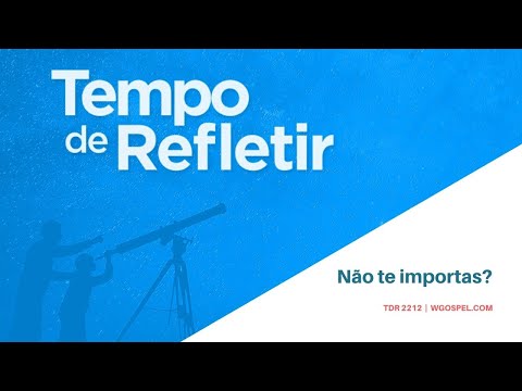 Tempo de Refletir 2212 - Não te importas?