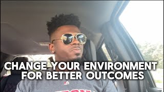 Change Your Environment For Better Outcomes