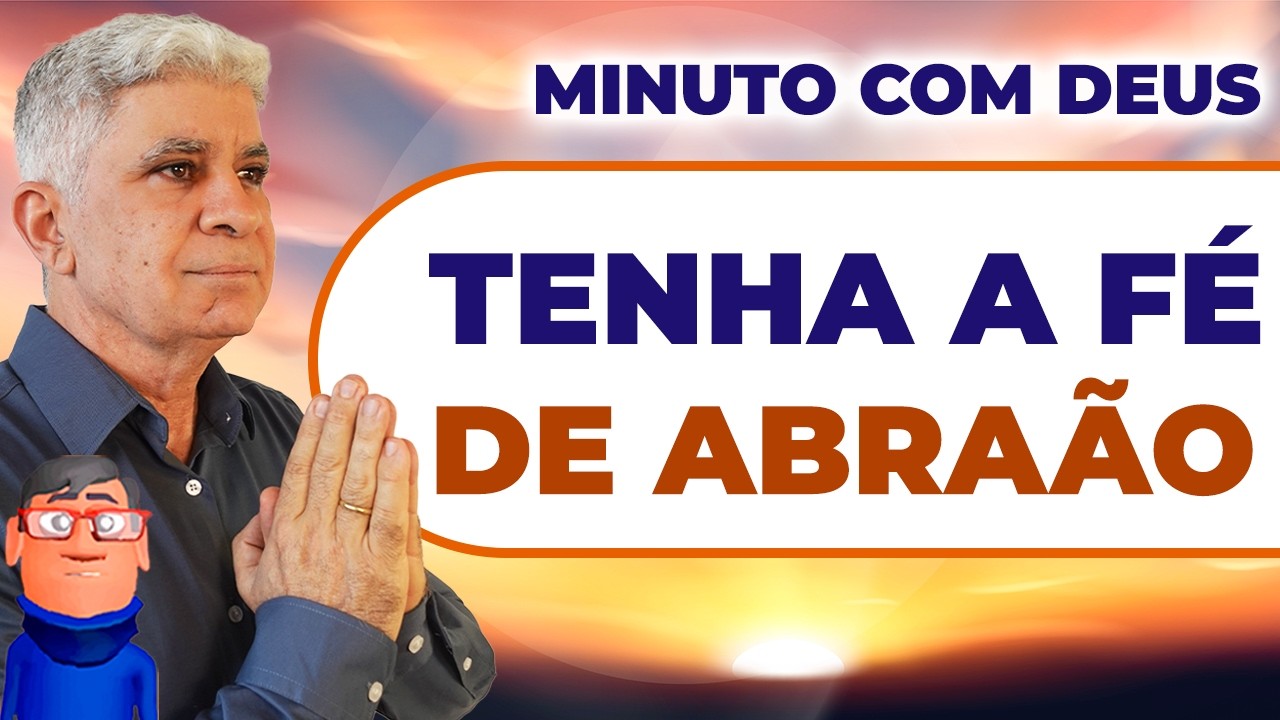 TENHA A FÉ DE ABRAÃO - Minuto com Deus de Hoje