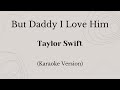 But Daddy I Love Him - Taylor Swift (Karaoke Version)