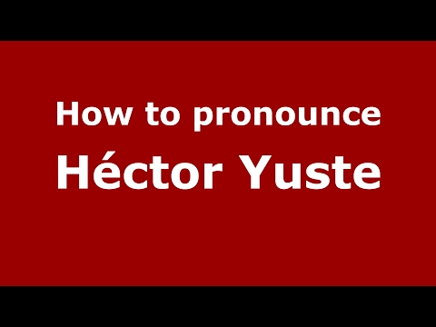 How to pronounce Héctor Yuste (Spain/Spanish) - PronounceNames.com
