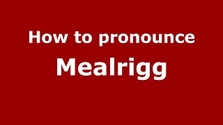 How to pronounce Mealrigg