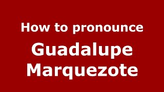How to pronounce Guadalupe Marquezote