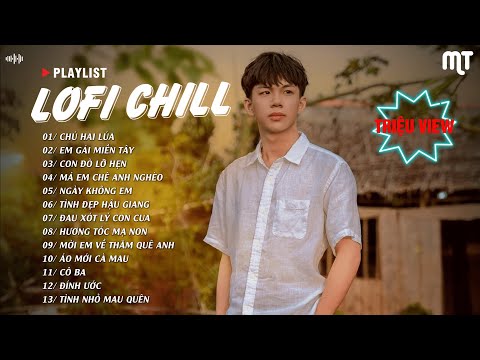 Nhạc Chill Lofi 2024 - Những Bản Lofi Mix Chill Nhẹ Nhàng Cực Hay | CHÚ HAI LÚA - EM GÁI MIỀN TÂY