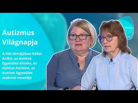 A hét témája – Autizmus Világnapja–vendégek: Kállai Anikó, Halmai Attiláné