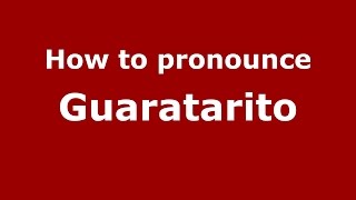 How to pronounce Guaratarito