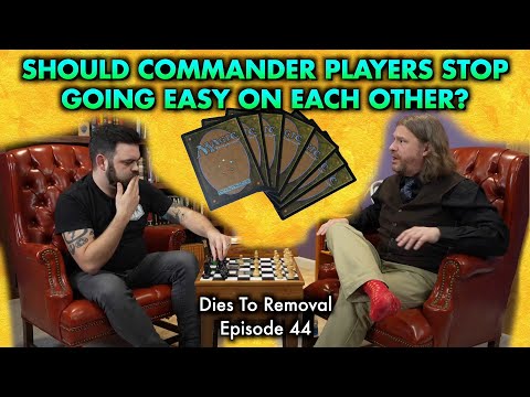Should Commander Players Stop Going Easy On Each Other? | Dies To Removal 44 | Magic The Gathering