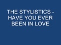 THE STYLISTICS - HAVE YOU EVER BEEN IN LOVE