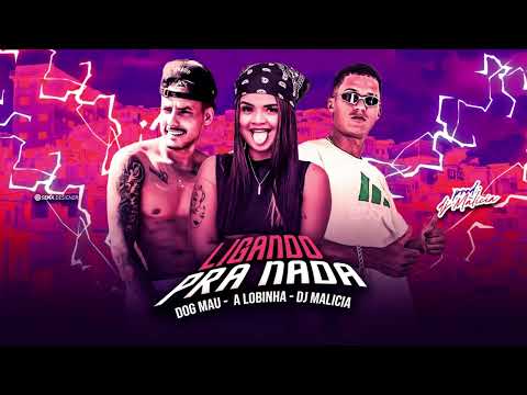 DOG MAU, A LOBINHA, DJ MALICIA - LIGANDO PRA NADA