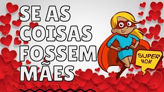 Histria Se as Coisas Fossem Mes | Dia das Mes