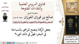 صورة ما حكم نصح بعض الرّقاة بالسباحة في البحر للمسحورين؟ لمعالي الشيخ صالح الفوزان