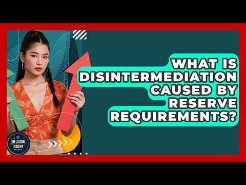 What Is Disintermediation Caused By Reserve Requirements? - Inflation Insight Channel