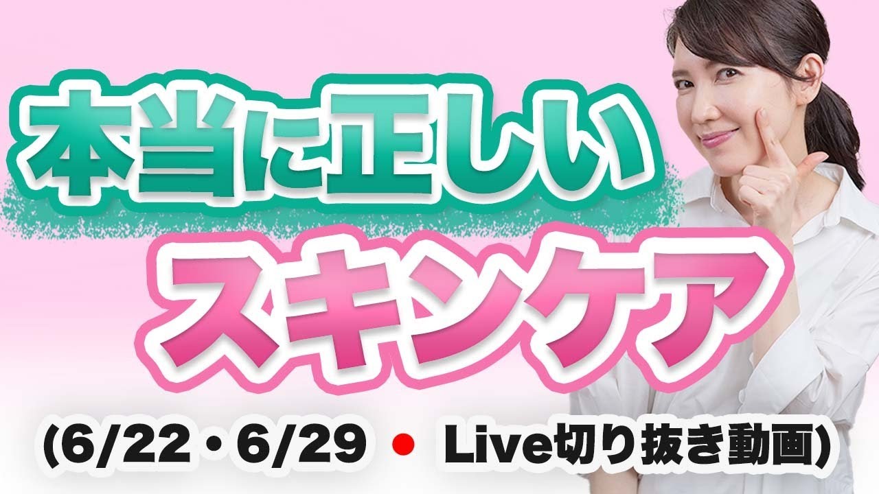 本当に正しいスキンケア【6月22日・6月29日のライブのまとめ】