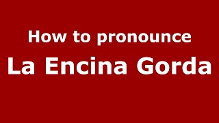 How to pronounce La Encina Gorda