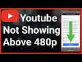 YouTube Not Showing Above 480p - Problem Solved!