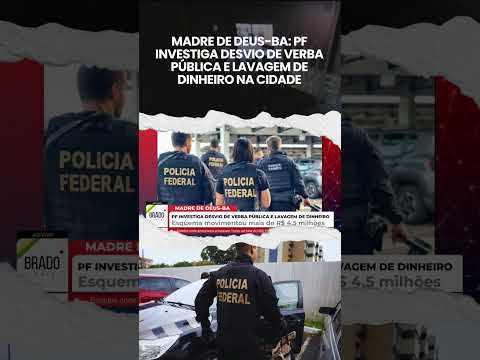 MADRE DE DEUS-BA: PF INVESTIGA DESVIO DE VERBA PÚBLICA E LAVAGEM DE DINHEIRO NA CIDADE