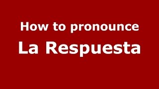 How to pronounce La Respuesta