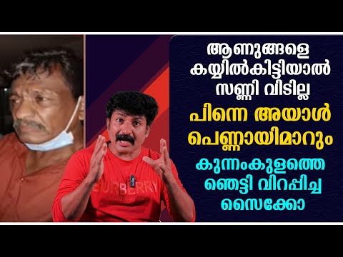 ആണുങ്ങളെ കയ്യിൽകിട്ടിയാൽ സണ്ണി വിടില്ല പിന്നെ അയാൾ    പെണ്ണായിമാറും   കുന്നംകുളത്തെ   സൈക്കോ