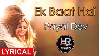 Lyrical | Ek Baat Hai | Payal Dev | Kunaal Vermaa| HR-Series