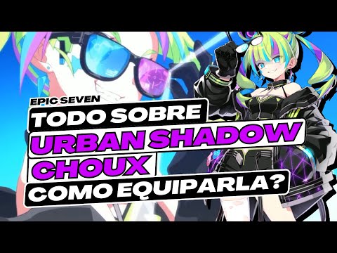 EPIC SEVEN | ALL ABOUT URBAN SHADOW CHOUX | IT'S GOING TO HURT YOU... | BUILDS AND ABILITIES | AR...