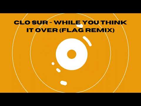 Clo Sur - While You Think It Over (Flag Remix)