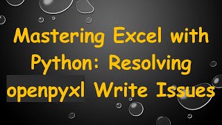 Download the video "Mastering Excel with Python: Resolving openpyxl Write Issues"