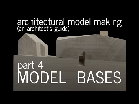 Architectural Model Making - Model Bases + Scale : An Architect's Guide (part 4)