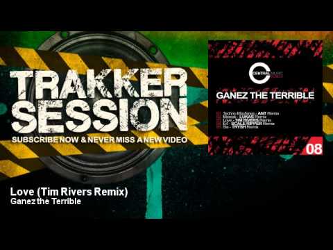 Ganez the Terrible - Love - Tim Rivers Remix - TrakkerSession