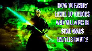HOW TO EASILY LEVEL UP EVERY HERO OR VILLAIN IN STAR WARS BATTLEFRONT 2