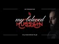 My Beloved Hussain | Hajj Mohammad Taleb