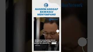 Sebut Safari Politik Anies Baswedan Curi Start, NasDem Anggap Bawaslu Menyimpang