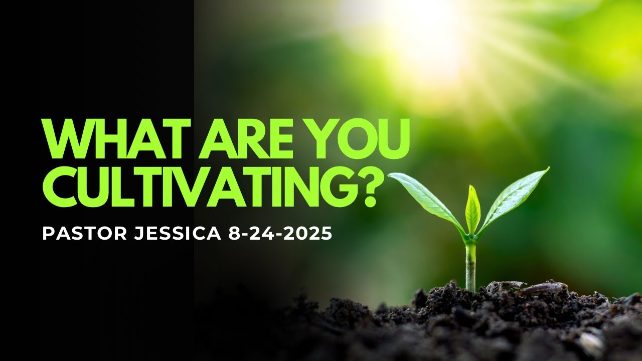 What are you cultivating? Pastor Jessica 8-24-2025