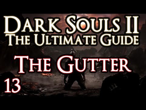 DARK SOULS 2 : THE ULTIMATE GUIDE - PART 13 - THE GUTTER