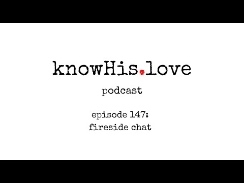 knowHis love podcast | episode 147 | fireside chat