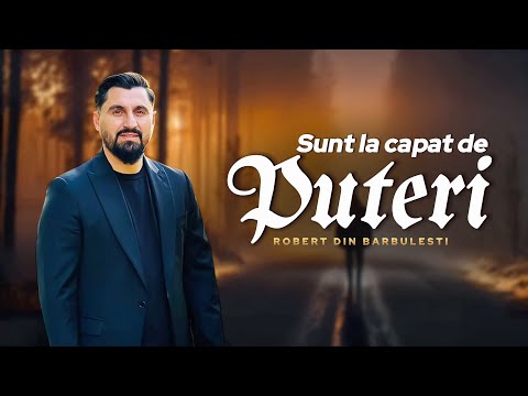 Robert din Bărbulești Sunt la capăt de Puteri
