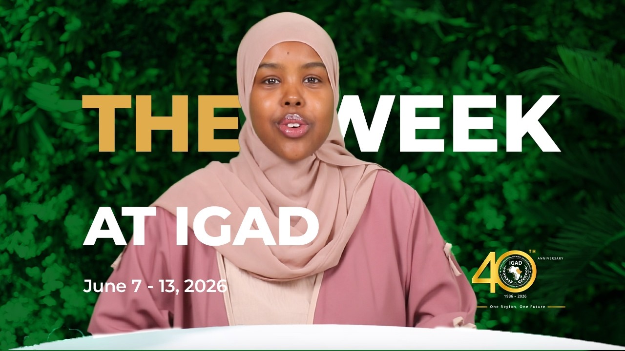 The Week at IGAD: A review of events at IGAD on June 7 - 13, 2026