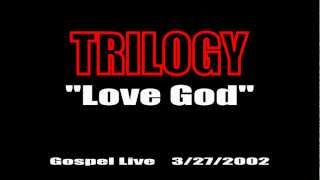Trilogy - Love God @ Gospel Live 3/27/02