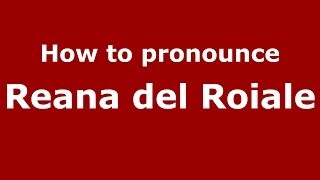 How to pronounce Reana Del Roiale