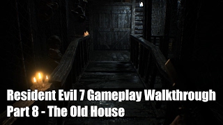 The Old House - Resident Evil 7 Gameplay Walkthrough Part 8