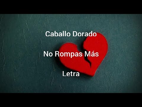 Caballo Dorado • No Rompas Más • Letra