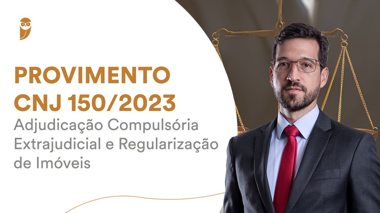 Provimento CNJ 150/2023 - Adjudicação Compulsória Extrajudicial e Regularização de Imóveis